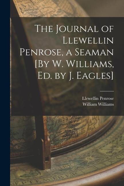 The Journal of Llewellin Penrose, a Seaman [By W. Williams, Ed. by J. Eagles]