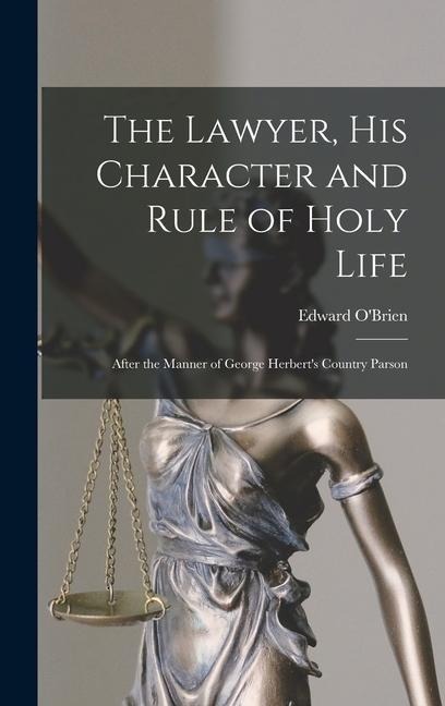 The Lawyer, His Character and Rule of Holy Life: After the Manner of George Herbert's Country Parson