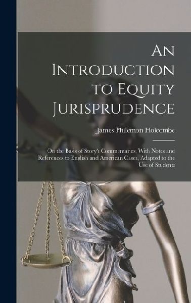 An Introduction to Equity Jurisprudence: On the Basis of Story's Commentaries, With Notes and References to English and American Cases, Adapted to the Use of Students