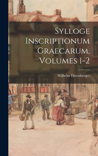 Sylloge Inscriptionum Graecarum, Volumes 1-2