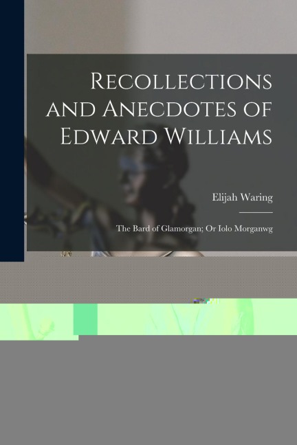 Recollections and Anecdotes of Edward Williams: The Bard of Glamorgan; Or Iolo Morganwg