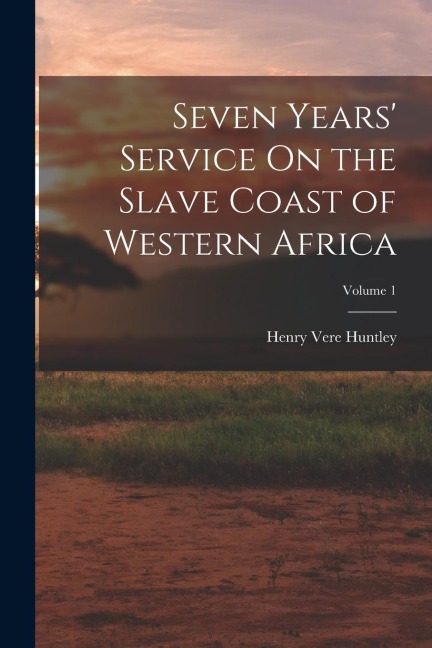 Seven Years Service On the Slave Coast of Western Africa; Volume 1
