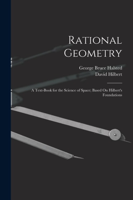 Rational Geometry: A Text-Book for the Science of Space; Based On Hilberts Foundations