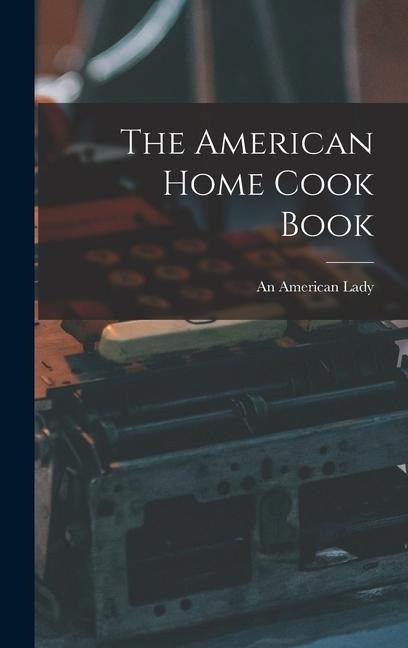 The American Home Cook Book