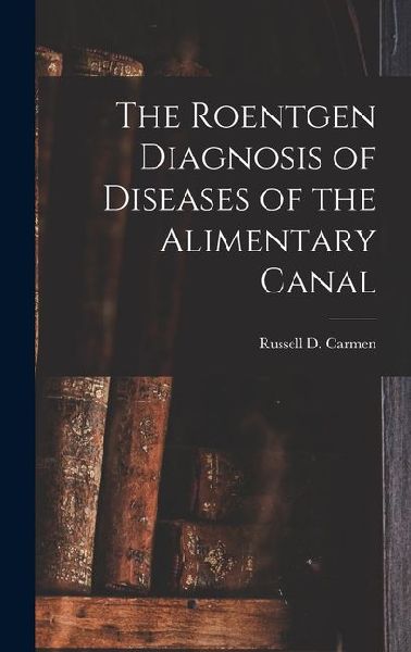 The Roentgen Diagnosis of Diseases of the Alimentary Canal