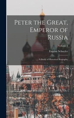 Peter the Great, Emperor of Russia: A Study of Historical Biography; Volume 2