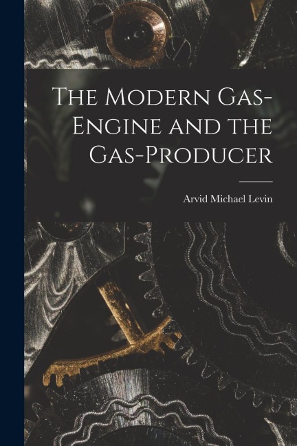 The Modern Gas-Engine and the Gas-Producer