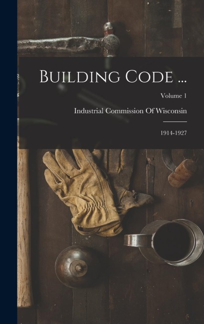 Building Code ...: 1914-1927; Volume 1