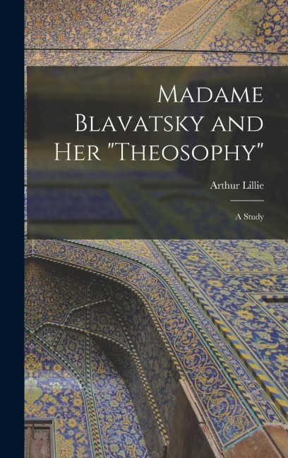 Madame Blavatsky and Her Theosophy: A Study