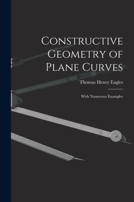 Constructive Geometry of Plane Curves: With Numerous Examples