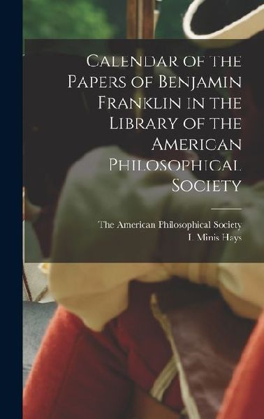 Calendar of the Papers of Benjamin Franklin in the Library of the American Philosophical Society