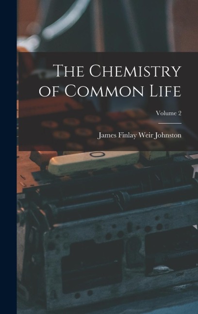The Chemistry of Common Life; Volume 2