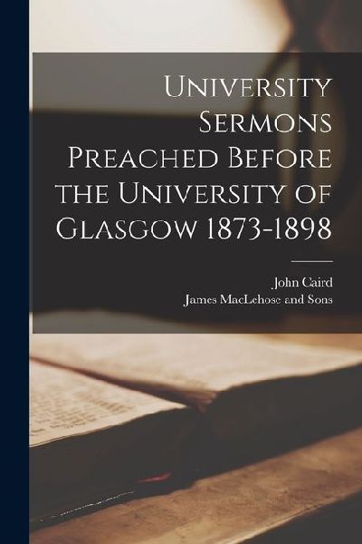 University Sermons Preached Before the University of Glasgow 1873-1898