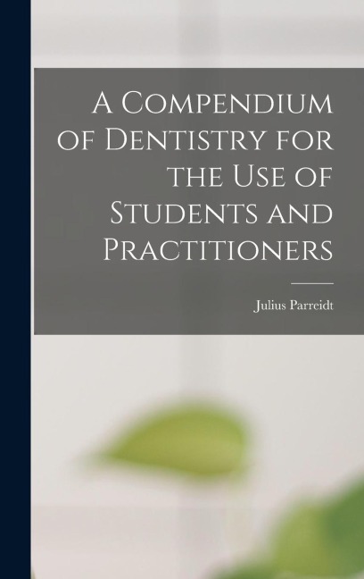 A Compendium of Dentistry for the Use of Students and Practitioners