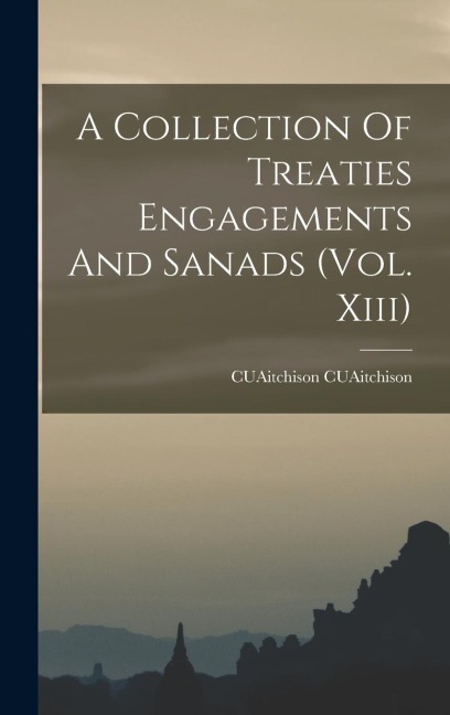 A Collection Of Treaties Engagements And Sanads (Vol. Xiii)