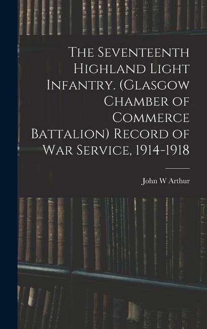 The Seventeenth Highland Light Infantry. (Glasgow Chamber of Commerce Battalion) Record of war Service, 1914-1918