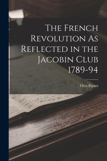The French Revolution As Reflected in the Jacobin Club 1789-94