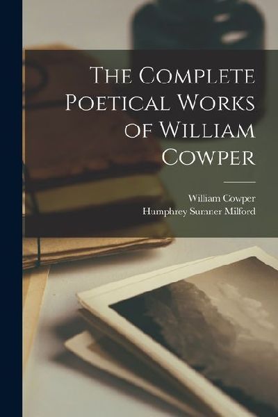 The Complete Poetical Works of William Cowper