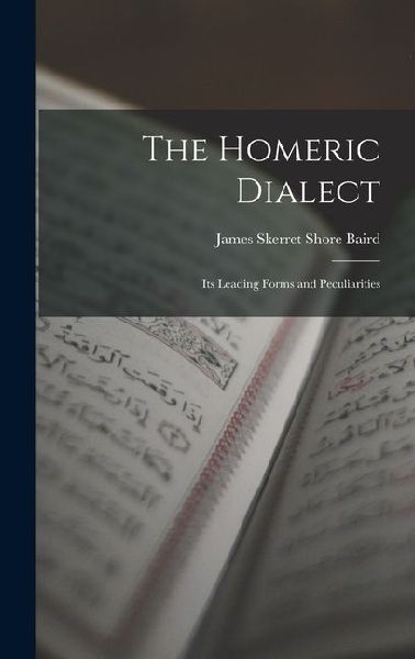 The Homeric Dialect: Its Leading Forms and Peculiarities