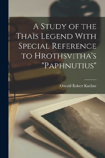 A Study of the Thaïs Legend With Special Reference to Hrothsvithas paphnutius