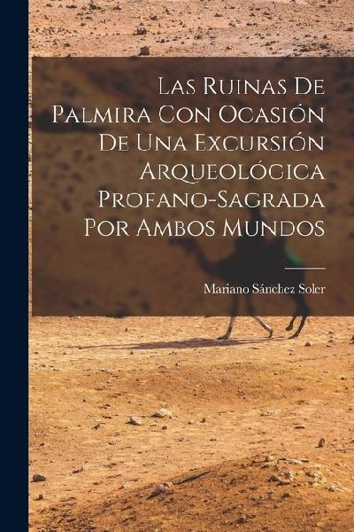 Las Ruinas de Palmira con Ocasión de una Excursión Arqueológica Profano-sagrada por Ambos Mundos