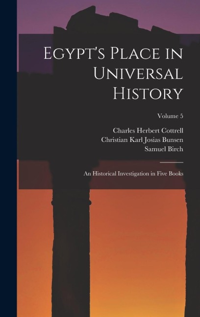 Egypts Place in Universal History: An Historical Investigation in Five Books; Volume 5