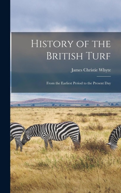 History of the British Turf: From the Earliest Period to the Present Day