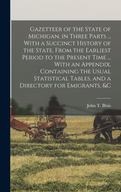Gazetteer of the State of Michigan, in Three Parts ... With a Succinct History of the State, From the Earliest Period to the Present Time ... With an