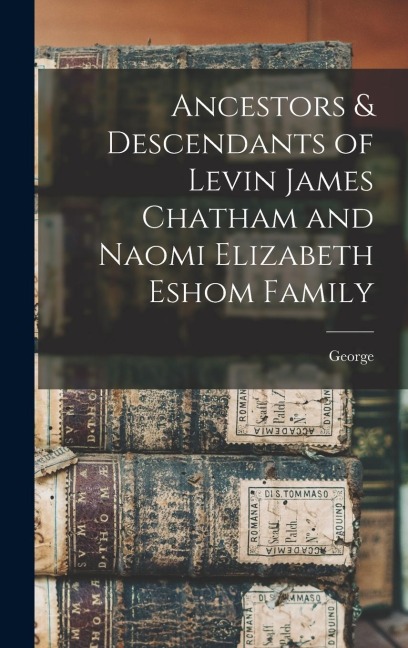Ancestors & Descendants of Levin James Chatham and Naomi Elizabeth Eshom Family