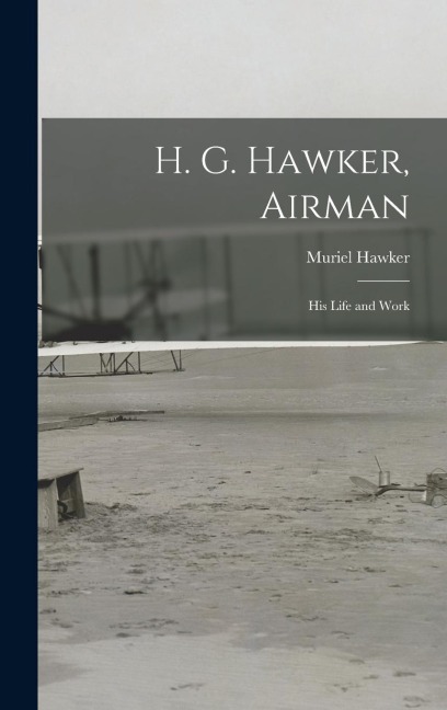 H. G. Hawker, Airman: His Life and Work