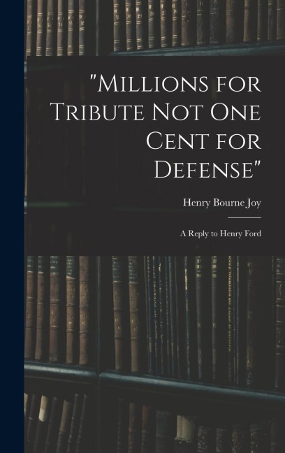 Millions for Tribute not one Cent for Defense: A Reply to Henry Ford