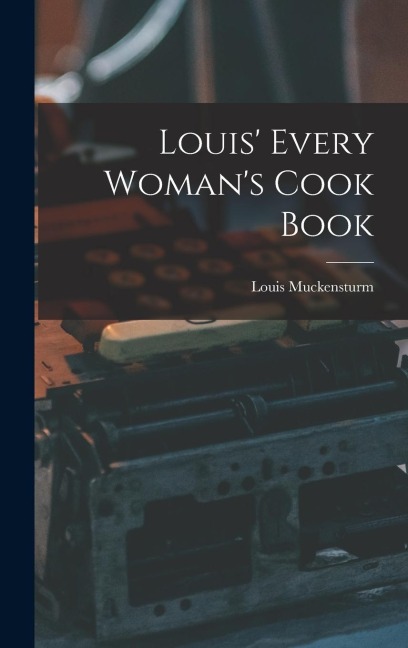 Louis' Every Woman's Cook Book