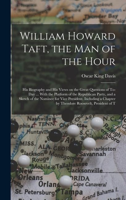William Howard Taft, the man of the Hour; his Biography and his Views on the Great Questions of To-day ... With the Platform of the Republican Party,