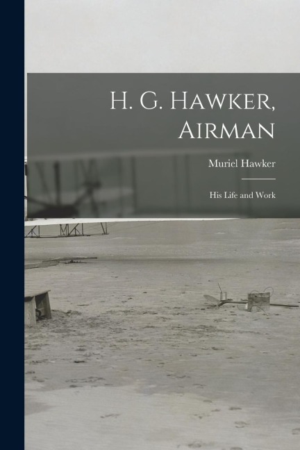 H. G. Hawker, Airman: His Life and Work