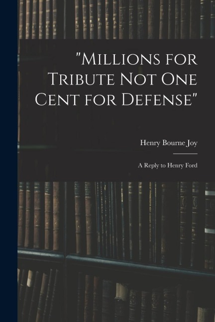 "Millions for Tribute not one Cent for Defense": A Reply to Henry Ford