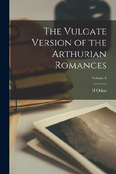 The Vulgate Version of the Arthurian Romances; Volume 6