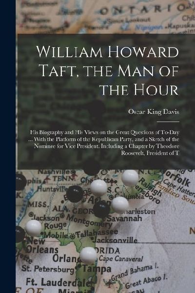 William Howard Taft, the man of the Hour; his Biography and his Views on the Great Questions of To-day ... With the Platform of the Republican Party,