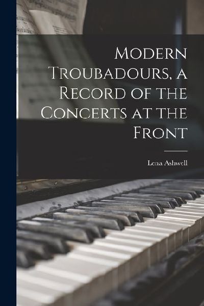 Modern Troubadours, a Record of the Concerts at the Front