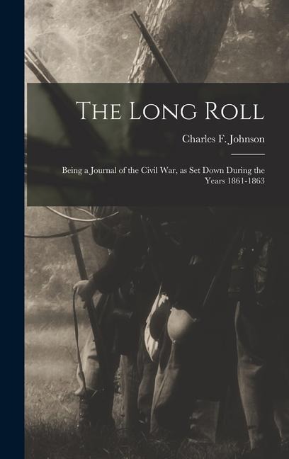 The Long Roll; Being a Journal of the Civil War, as set Down During the Years 1861-1863