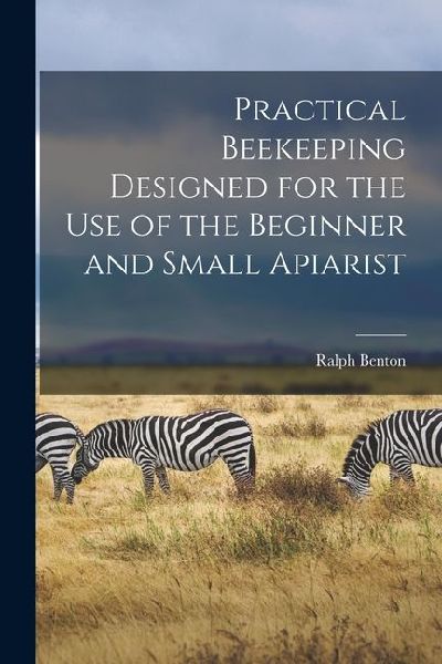 Practical Beekeeping Designed for the use of the Beginner and Small Apiarist