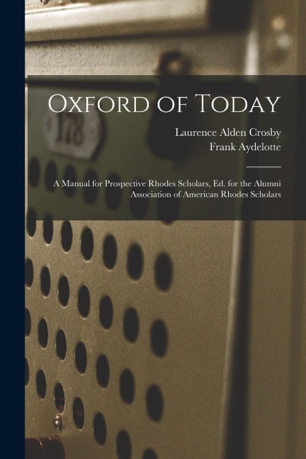 Oxford of Today; a Manual for Prospective Rhodes Scholars, ed. for the Alumni Association of American Rhodes Scholars