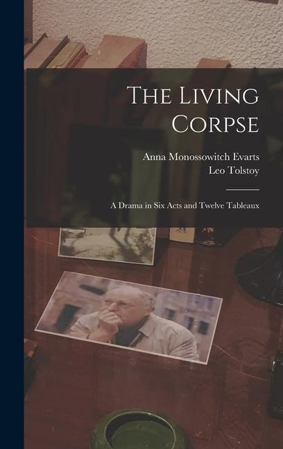 The Living Corpse: A Drama in six Acts and Twelve Tableaux