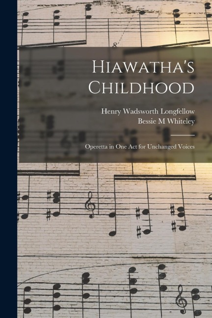 Hiawathas Childhood: Operetta in one act for Unchanged Voices