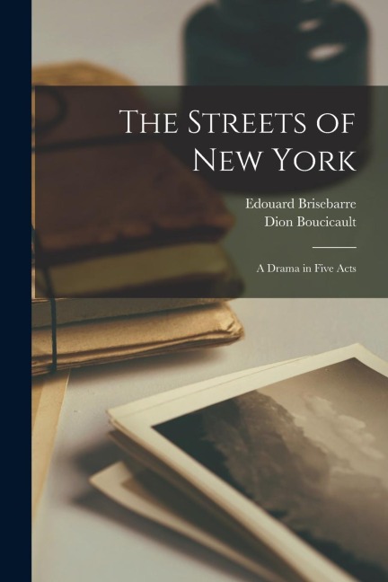 The Streets of New York: A Drama in Five Acts