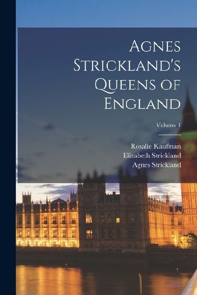 Agnes Strickland's Queens of England; Volume 1