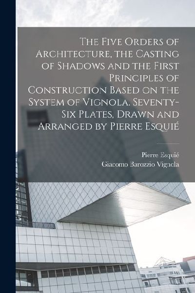 The Five Orders of Architecture, the Casting of Shadows and the First Principles of Construction Based on the System of Vignola. Seventy-six Plates, D