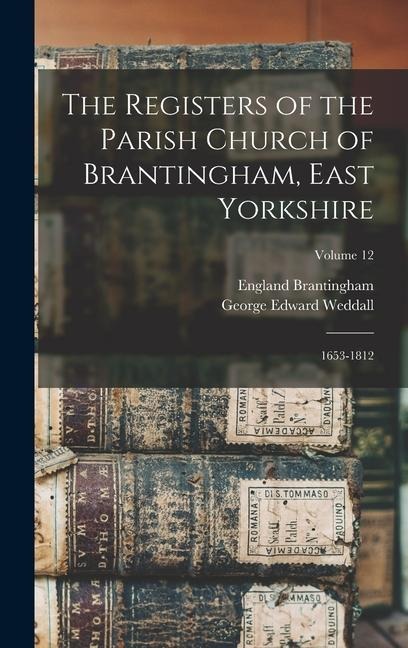 The Registers of the Parish Church of Brantingham, East Yorkshire: 1653-1812; Volume 12