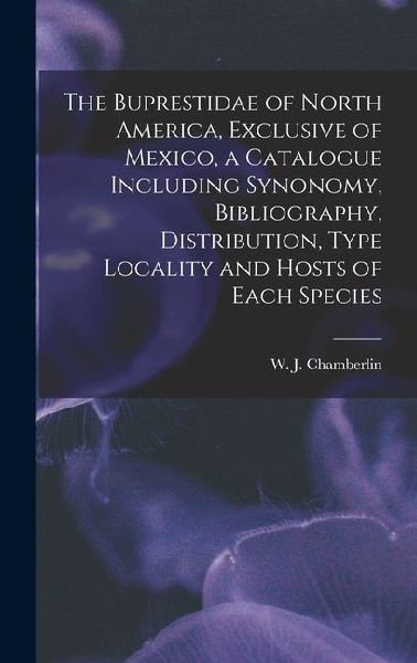 The Buprestidae of North America, Exclusive of Mexico, a Catalogue Including Synonomy, Bibliography, Distribution, Type Locality and Hosts of Each Spe