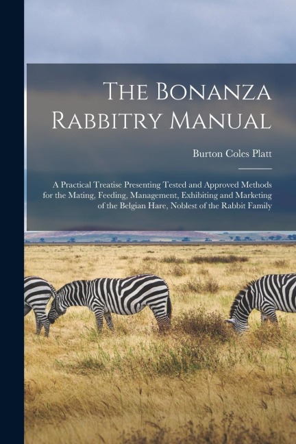 The Bonanza Rabbitry Manual; a Practical Treatise Presenting Tested and Approved Methods for the Mating, Feeding, Management, Exhibiting and Marketing