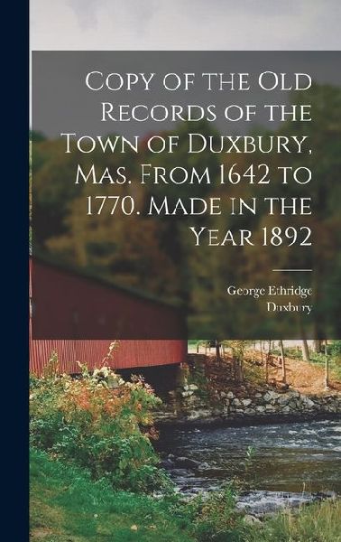 Copy of the old Records of the Town of Duxbury, Mas. From 1642 to 1770. Made in the Year 1892